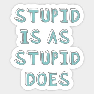 Stupid is as stupid does Sticker